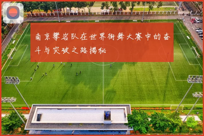 南京攀岩队在世界街舞大赛中的奋斗与突破之路揭秘