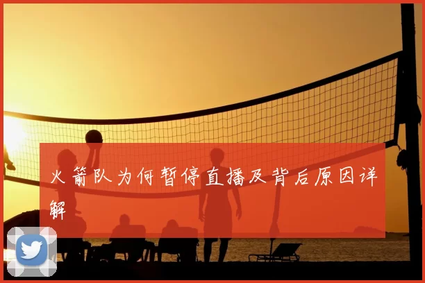 火箭队为何暂停直播及背后原因详解