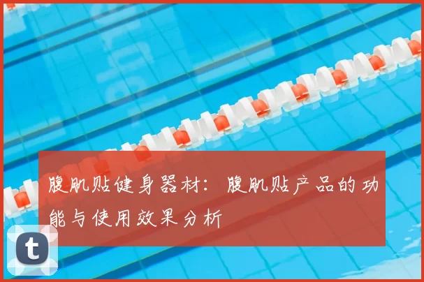 腹肌贴健身器材:腹肌贴产品的功能与使用效果分析