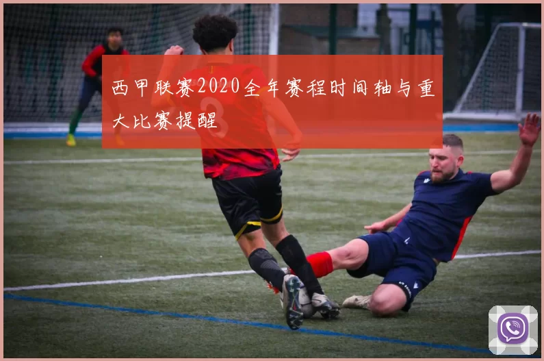 西甲联赛2020全年赛程时间轴与重大比赛提醒