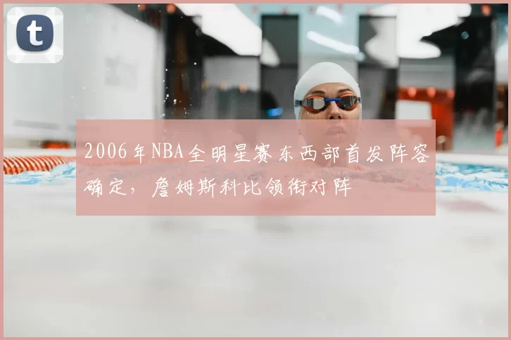 2006年NBA全明星赛东西部首发阵容确定，詹姆斯科比领衔对阵