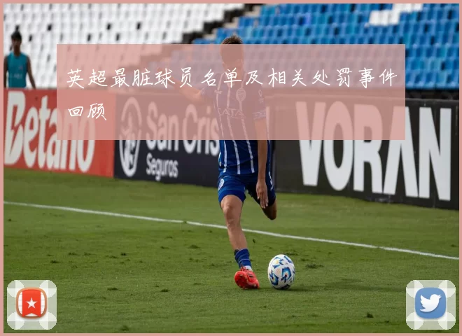 英超最脏球员名单及相关处罚事件回顾