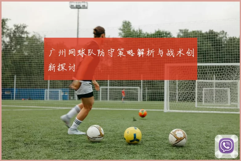 广州网球队防守策略解析与战术创新探讨