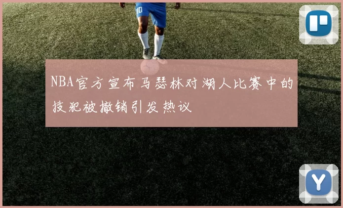 NBA官方宣布马瑟林对湖人比赛中的技犯被撤销引发热议
