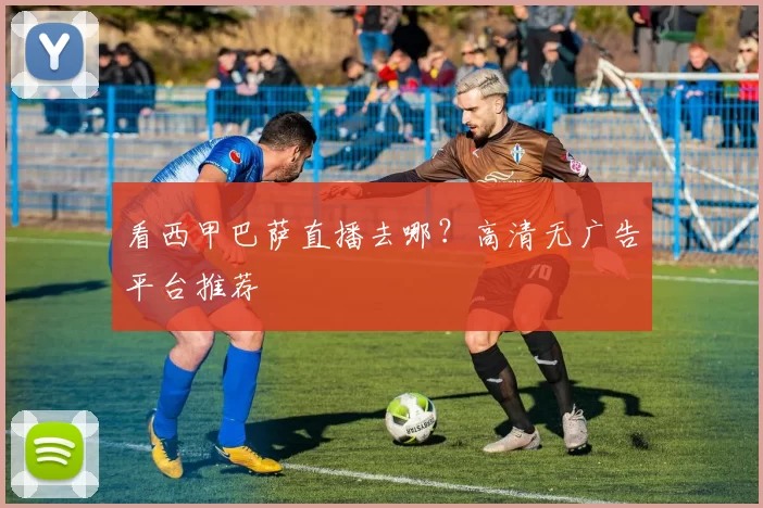 看西甲巴萨直播去哪？高清无广告平台推荐