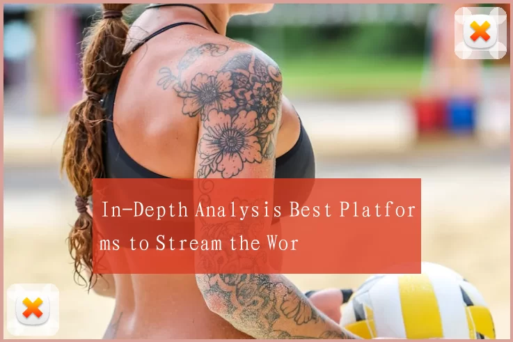 In-Depth Analysis Best Platforms to Stream the Wor
