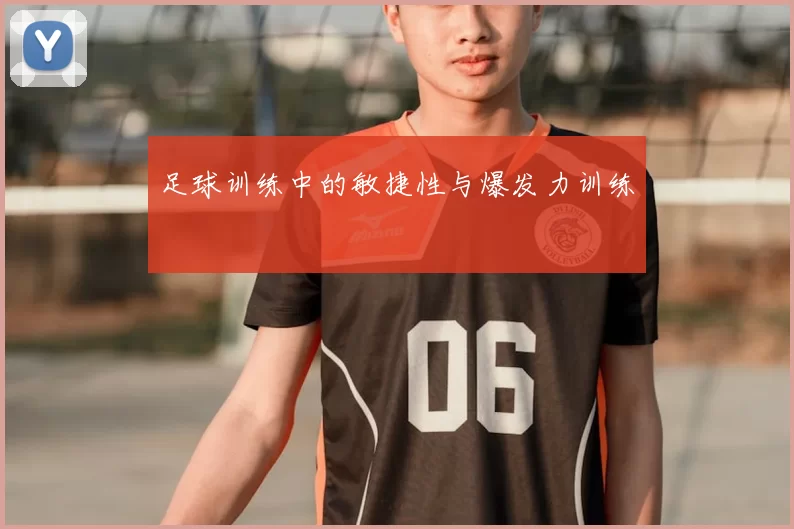 足球训练中的敏捷性与爆发力训练