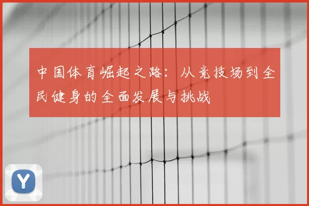 中国体育崛起之路：从竞技场到全民健身的全面发展与挑战