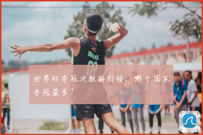 世界杯夺冠次数排行榜：哪个国家夺冠最多？