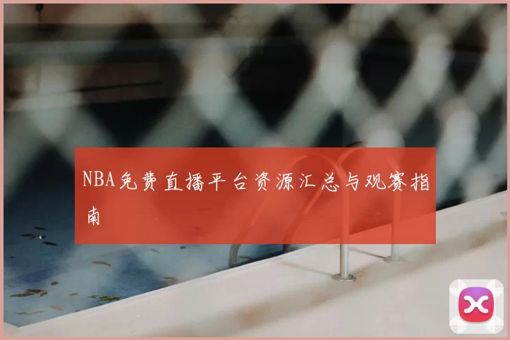 NBA免费直播平台资源汇总与观赛指南