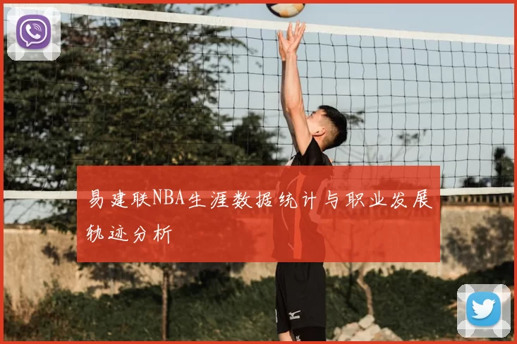 易建联NBA生涯数据统计与职业发展轨迹分析