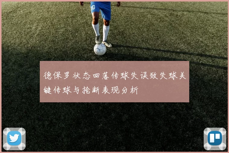 德保罗状态回落传球失误致失球关键传球与抢断表现分析