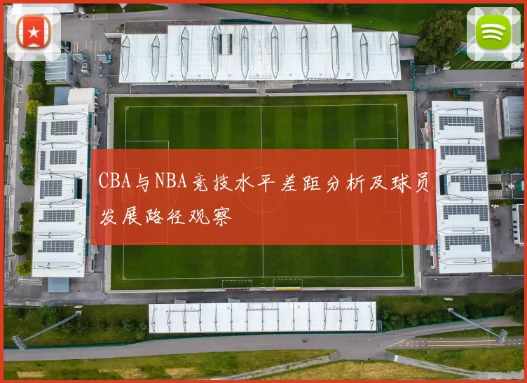 CBA与NBA竞技水平差距分析及球员发展路径观察