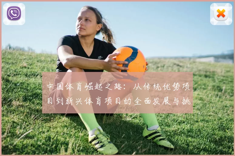 中国体育崛起之路：从传统优势项目到新兴体育项目的全面发展与挑战