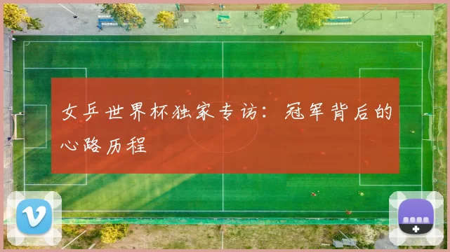 女乒世界杯独家专访：冠军背后的心路历程