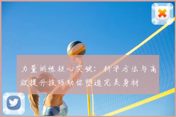 力量训练核心突破：科学方法与高效提升技巧助你塑造完美身材