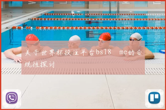 关于世界杯投注平台bs18婰me的合规性探讨
